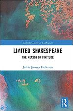 Limited Shakespeare: The Reason of Finitude (Routledge Studies in Shakespeare)