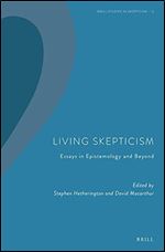 Living Skepticism: Essays in Epistemology and Beyond (Brill Studies in Skepticism, 5)