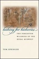 Looking for Hickories: The Forgotten Wildness of the Rural Midwest
