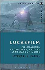 Lucasfilm: Filmmaking, Philosophy, and the Star Wars Universe (Philosophical Filmmakers)