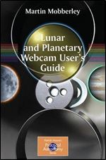 Lunar and Planetary Webcam User's Guide (The Patrick Moore Practical Astronomy Series)