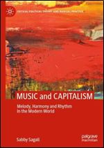 MUSIC and CAPITALISM: Melody, Harmony and Rhythm in the Modern World (Critical Political Theory and Radical Practice)