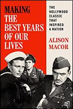 Making The Best Years of Our Lives: The Hollywood Classic That Inspired a Nation (The William & Bettye Nowlin Series in Art, History, and Culture of the Western Hemisphere)