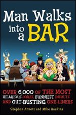 Man Walks into a Bar: Over 6,000 of the Most Hilarious Jokes, Funniest Insults and Gut-Busting One-Liners Ed 7
