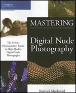 Mastering Digital Nude Photography: The Serious Photographer's Guide to High-Quality Digital Nude Photography