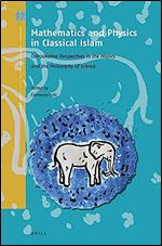Mathematics and Physics in Classical Islam Comparative Perspectives in the History and the Philosophy of Science (Crossroads - History of Interactions Across the Silk Routes, 5)
