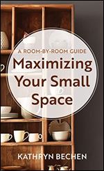 Maximizing Your Small Space: A Room-by-room Guide