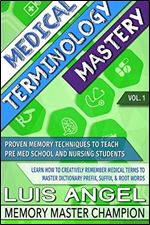 Medical Terminology Mastery: Proven Memory Techniques to Help Pre Med School and Nursing Students Learn How to Creatively Remember Medical Terms to Master Dictionary Prefix, Suffix, and Root Words