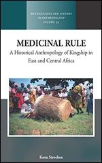 Medicinal Rule: A Historical Anthropology of Kingship in East and Central Africa (Methodology & History in Anthropology, 35)