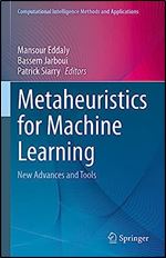 Metaheuristics for Machine Learning: New Advances and Tools (Computational Intelligence Methods and Applications)