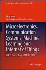 Microelectronics, Communication Systems, Machine Learning and Internet of Things: Select Proceedings of MCMI 2020 (Lecture Notes in Electrical Engineering, 887)