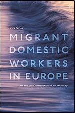 Migrant Domestic Workers in Europe: Law and the Construction of Vulnerability