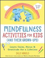 Mindfulness Activities for Kids (And Their Grown-ups): Learn Calm, Focus, and Gratitude for a Lifetime