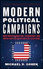 Modern Political Campaigns: How Professionalism, Technology, and Speed Have Revolutionized Elections