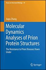 Molecular Dynamics Analyses of Prion Protein Structures: The Resistance to Prion Diseases Down Under (Focus on Structural Biology, 10)