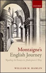 Montaigne's English Journey: Reading the Essays in Shakespeare's Day