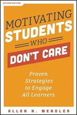 Motivating Students Who Don't Care: Proven Strategies to Engage All Learners, Second Edition (Proven Strategies to Motivate Struggling Students and Spark an Enthusiasm for Learning) Ed 2