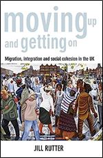 Moving Up and Getting On: Migration, Integration and Social Cohesion in the UK