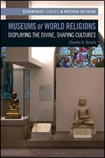 Museums of World Religions: Displaying the Divine, Shaping Cultures (Bloomsbury Studies in Material Religion)