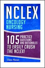 NCLEX: Oncology Nursing: 105 Practice Questions & Rationales to EASILY Crush the NCLEX! (Nursing Review Questions and RN Content Guide, Registered ... Examination Preparation) (Volume 19)