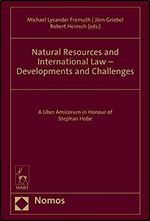 Natural Resources and International Law - Developments and Challenges: A Liber Amicorum in Honour of Stephan Hobe
