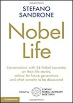 Nobel Life: Conversations with 24 Nobel Laureates on their Life Stories, Advice for Future Generations and What Remains to be Discovered