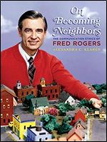 On Becoming Neighbors: The Communication Ethics of Fred Rogers (Composition, Literacy, and Culture)