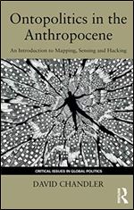 Ontopolitics in the Anthropocene: An Introduction to Mapping, Sensing and Hacking (Critical Issues in Global Politics)