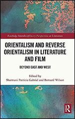 Orientalism and Reverse Orientalism in Literature and Film (Routledge Interdisciplinary Perspectives on Literature)