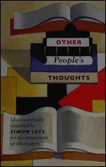 Other People's Thoughts: Idiosyncratically Compiled By Simon Leys for the Amusement of Idle Readers