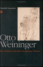 Otto Weininger: Sex, Science, and Self in Imperial Vienna (Chicago Series on Sexuality, History, and Society)