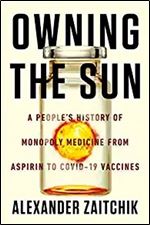 Owning the Sun: A People's History of Monopoly Medicine from Aspirin to COVID-19 Vaccines