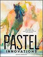 Pastel Innovations: 60+ Creative Techniques and Exercises for Painting with Pastels