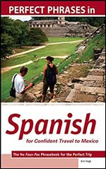 Perfect Phrases in Spanish for Confident Travel to Mexico: The No Faux-Pas Phrasebook for the Perfect Trip (Perfect Phrases Series)