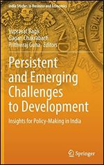 Persistent and Emerging Challenges to Development: Insights for Policy-Making in India (India Studies in Business and Economics)