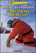 Polar Scientists: Studying the Antarctic (Extreme Science Careers)
