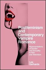 Postfeminism and Contemporary Vampire Romance: Representations of Gender and Sexuality in Film and Television (Library of Gender and Popular Culture)