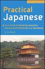 Practical Japanese: Your Guide to Speaking Japanese Quickly and Effortlessly in a Few Hours