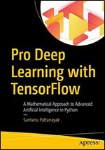 Pro Deep Learning with TensorFlow: A Mathematical Approach to Advanced Artificial Intelligence in Python