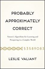 Probably Approximately Correct: Nature's Algorithms for Learning and Prospering in a Complex World