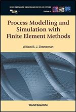 Process Modelling and Simulation With Finite Element Methods (Series on Stability, Vibration and Control of Systems, Series A)