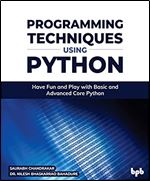 Programming Techniques using Python: Have Fun and Play with Basic and Advanced Core Python (English Edition)