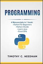 Programming: 4 Manuscripts in 1 book: Python For Beginners, Python 3 Guide, Learn Java, Excel 2016