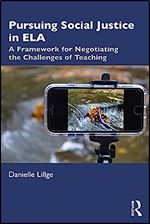 Pursuing Social Justice in ELA: A Framework for Negotiating the Challenges of Teaching