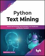 Python Text Mining: Perform Text Processing, Word Embedding, Text Classification and Machine Translation (English Edition)