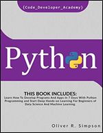 Python: This Book Includes: Learn How To Develop Programs And Apps In 7 Days With Python Programming And Start Deep Hands-on Learning For Beginners of Data Science And Machine Learning.