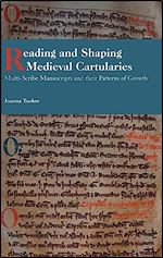 Reading and Shaping Medieval Cartularies: Multi-Scribe Manuscripts and their Patterns of Growth. A Study of the Earliest Cartularies of Glasgow ... Abbey (Studies in Celtic History, 41)