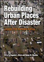 Rebuilding Urban Places After Disaster: Lessons from Hurricane Katrina (The City in the Twenty-First Century)