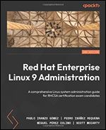 Red Hat Enterprise Linux 9 Administration: A comprehensive Linux system administration guide for RHCSA certification exam candidates, 2nd Edition Ed 2