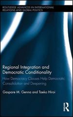 Regional Integration and Democratic Conditionality: How Democracy Clauses Help Democratic Consolidation and Deepening (Routledge Advances in International Relations and Global Politics)